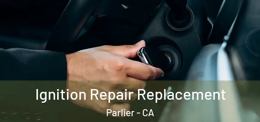 Ignition Repair Replacement Parlier - CA